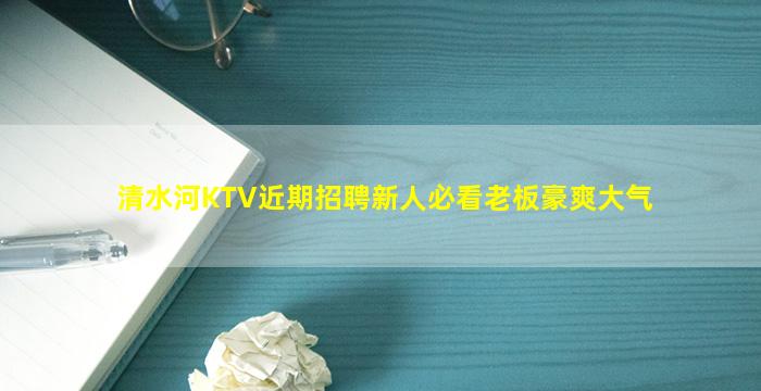 清水河KTV近期招聘新人必看老板豪爽大气